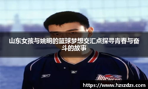 山东女孩与姚明的篮球梦想交汇点探寻青春与奋斗的故事